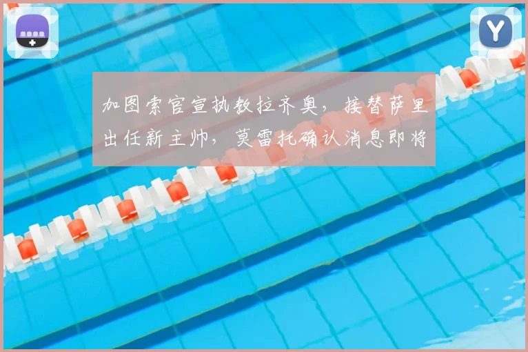 加图索官宣执教拉齐奥，接替萨里出任新主帅，莫雷托确认消息即将公布